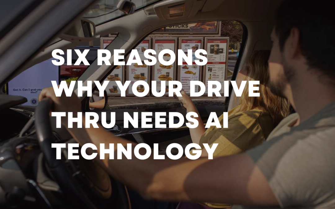 Six Reasons Why Your Drive-Thru Needs AI Technology