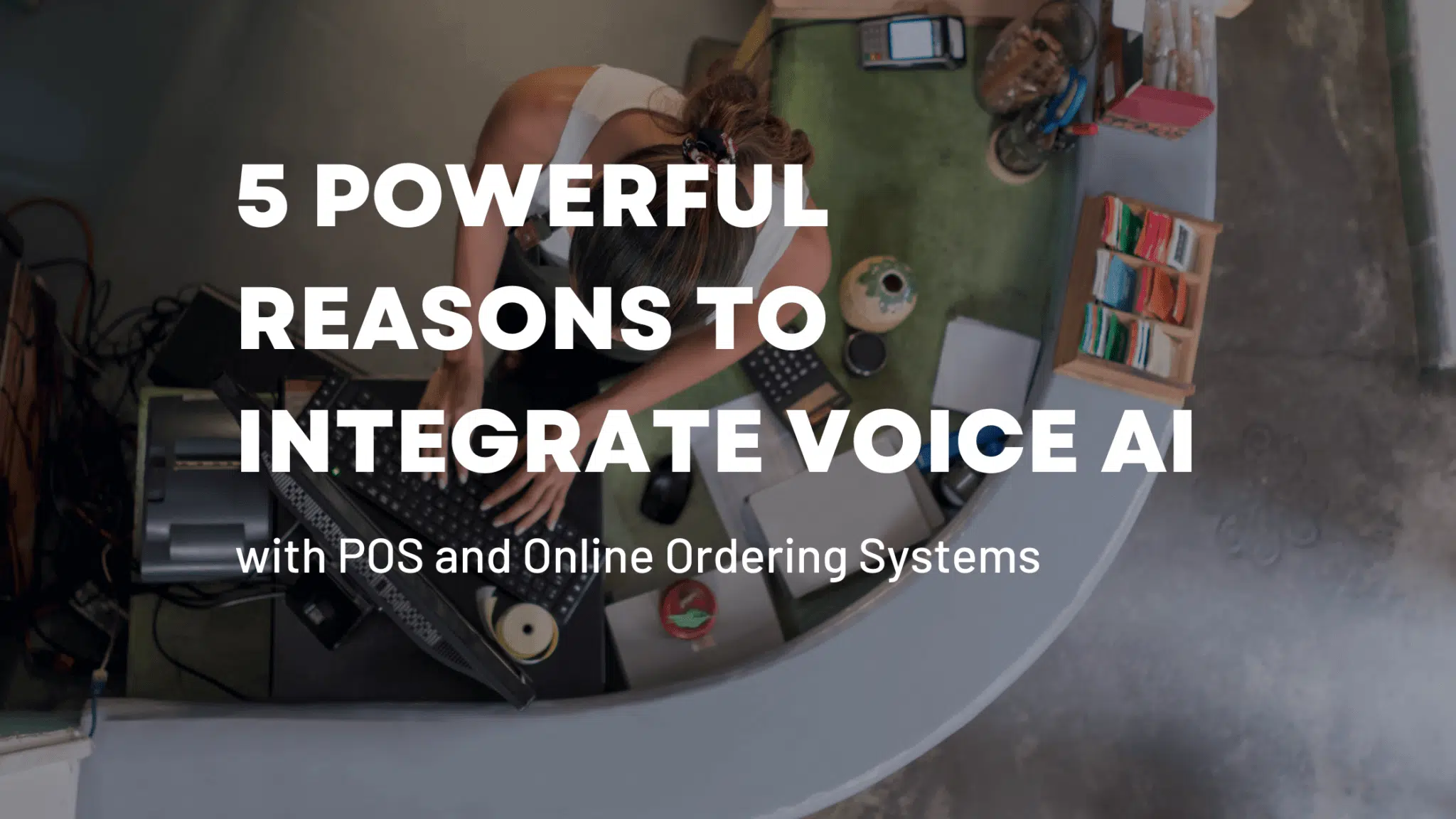 5 Powerful Reasons to Integrate Voice AI with POS and Online Ordering Systems