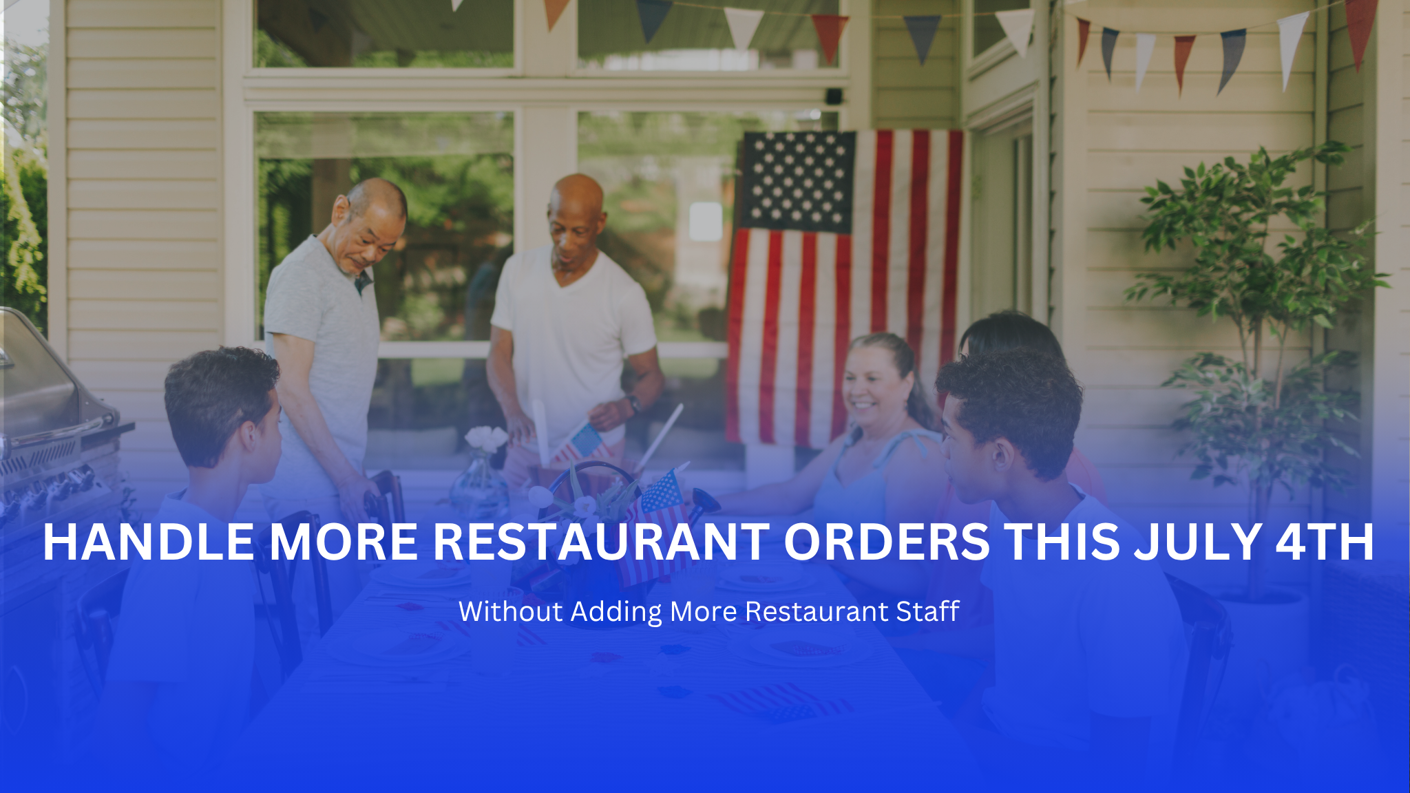 How to Handle More Restaurant Orders This July 4th Without More Restaurant Staff?